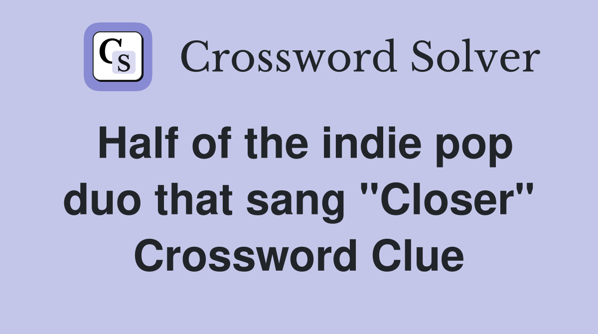 Half of the indie pop duo that sang "Closer" Crossword Clue Answers